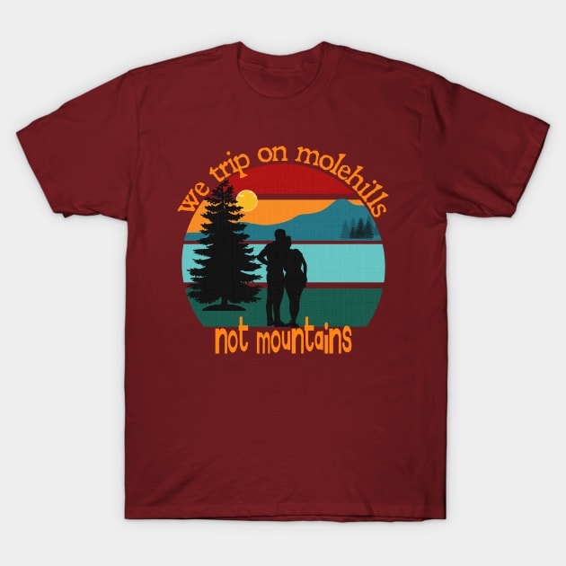 We trip on molehills, not mountains T-Shirt by Blended Designs